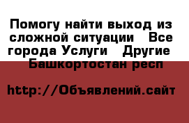 Помогу найти выход из сложной ситуации - Все города Услуги » Другие   . Башкортостан респ.